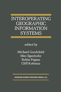 Interoperating Geographic Information Systems (The Springer International Series in Engineering and Computer Science Book 495) by Michael Goodchild