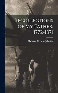 Recollections of my Father. 1772-1871 by Marianne C Howe Johnston