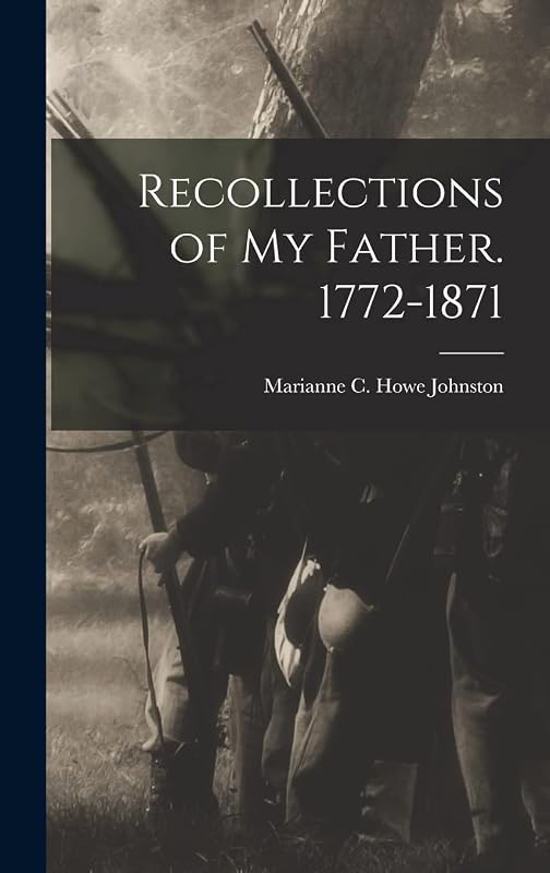 Recollections of my Father. 1772-1871 by Marianne C Howe Johnston