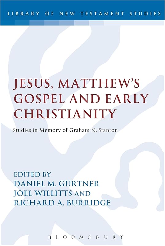 Jesus, Matthew's Gospel and Early Christianity: Studies in Memory of Graham N. Stanton (The Library of New Testament Studies) by Daniel M. Gurtner