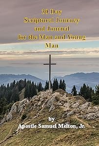 30 Day Scriptural Journey and Journal for the Man and Young Man by Apostle Samuel Melton Jr
