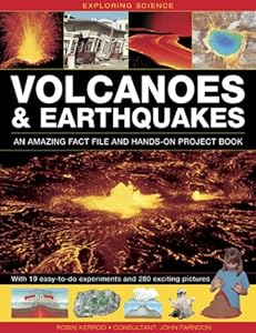 Exploring Science: Volcanoes &amp; Earthquakes - An Amazing Fact File And Hands-On Project Book: With 19 Easy-To-Do Experiments And 280 Exciting Pictures