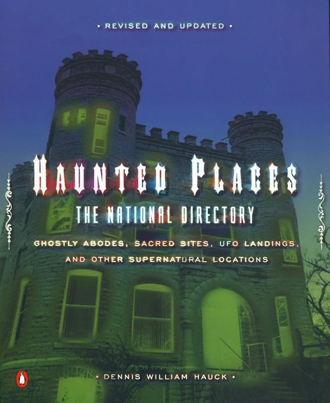 Haunted Places: The National Directory: Ghostly Abodes, Sacred Sites, UFO Landings and Other Supernatural Locations by Dennis William Hauck