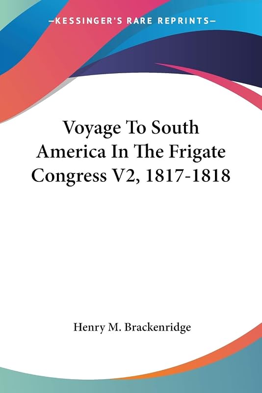 Voyage To South America In The Frigate Congress V2, 1817-1818 by Henry M Brackenridge