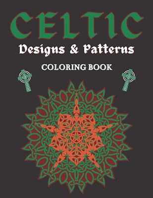 Celtic Designs & Patterns Coloring Book: Abstract Colouring Art Of Animals Cross Flowers Easy And Hard Perfect Gift For Teens or Adults