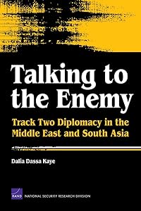 Talking to the Enemy: Track Two Diplomacy in the Middle East and South Asia by Dalia Dassa Kaye