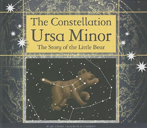 The Constellation Ursa Minor: The Story of the Little Bear by Lisa Owings  ,