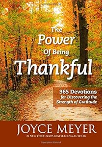 The Power of Being Thankful: 365 Devotions for Discovering the Strength of Gratitude
