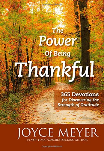 The Power of Being Thankful: 365 Devotions for Discovering the Strength of Gratitude by Joyce Meyer
