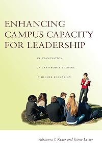 Enhancing Campus Capacity for Leadership: An Examination of Grassroots Leaders in Higher Education by Adrianna Kezar