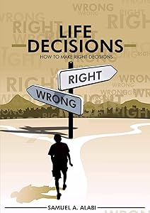 How to Make Right Decisions by Samuel A. Alabi