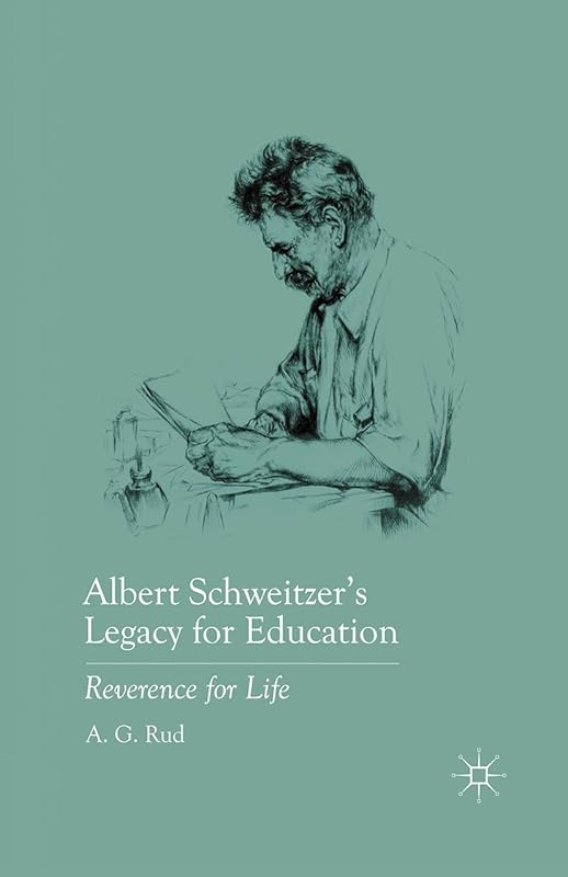 Albert Schweitzer’s Legacy for Education: Reverence for Life by A. Rud