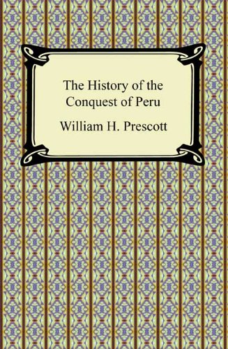 The History of the Conquest of Peru by William Hickling Prescott