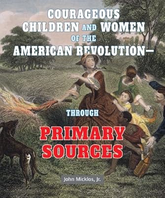 Courageous Children and Women of the American Revolution-Through Primary Sources
