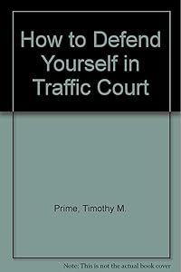 How to Defend Yourself in Traffic Court by Timothy M. Prime