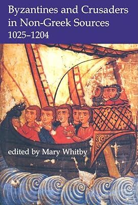 Byzantines and Crusaders in Non-Greek Sources, 1025-1204 (Proceedings of the British Academy)