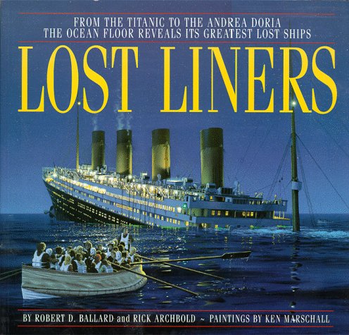 Lost Liners: From the Titanic to the Andrea Doria the Ocean Floor Reveals Its Greatest Lost Ships by Robert D. Ballard
