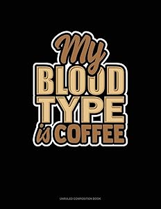 My Blood Type Is Coffee: Unruled Composition Book