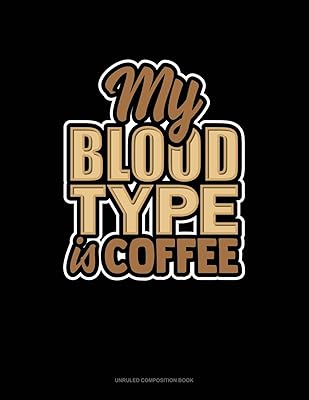 My Blood Type Is Coffee: Unruled Composition Book