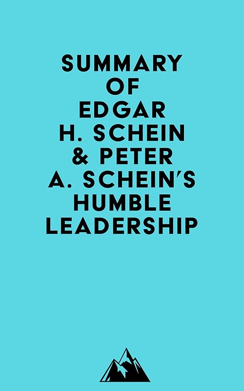 Summary of Edgar H. Schein & Peter A. Schein's Humble Leadership by &nbsp; Everest Media