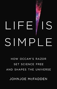 Life Is Simple: How Occam's Razor Set Science Free and Shapes the Universe by Johnjoe McFadden