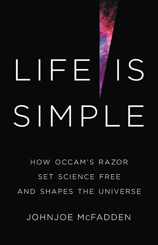 Life Is Simple: How Occam's Razor Set Science Free and Shapes the Universe by Johnjoe McFadden