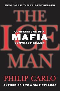 The Ice Man: Confessions of a Mafia Contract Killer by Philip Carlo