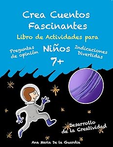 Crea Cuentos Fascinantes: Libro Didáctico de Actividades Creativas Como Escritura Creativa, Preguntas de Opinión y Dibujo para niños 7+ (Spanish Edition) by Ana Maria De la Guardia