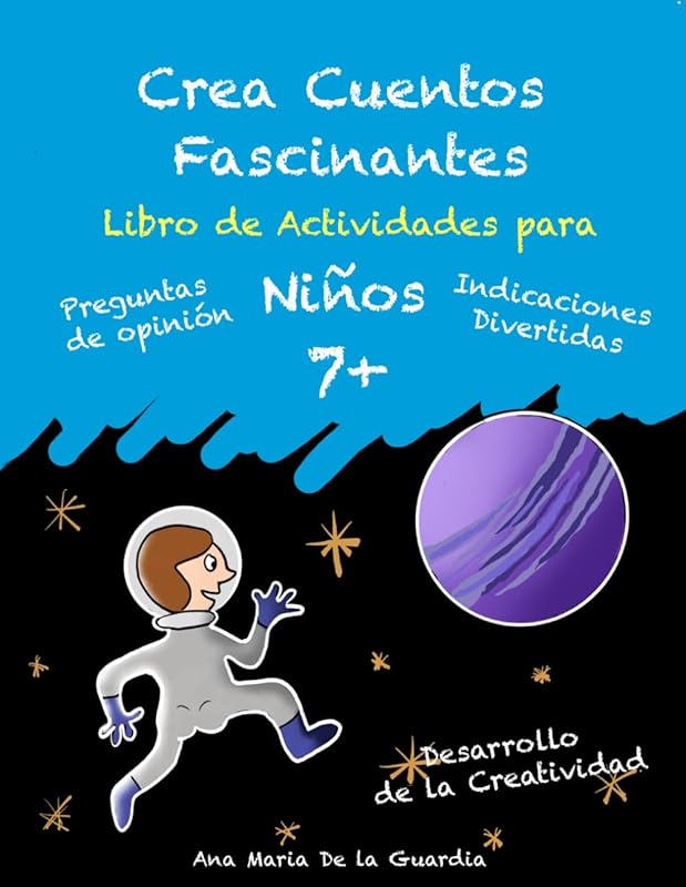 Crea Cuentos Fascinantes: Libro Didáctico de Actividades Creativas Como Escritura Creativa, Preguntas de Opinión y Dibujo para niños 7+ (Spanish Edition) by Ana Maria De la Guardia