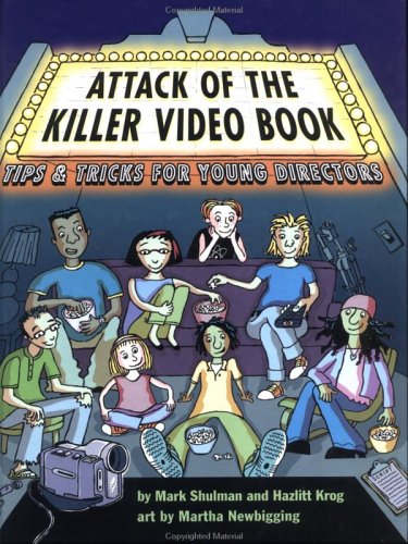 Attack of the Killer Video Book: Tips and Tricks for Young Directors by Mark Shulman