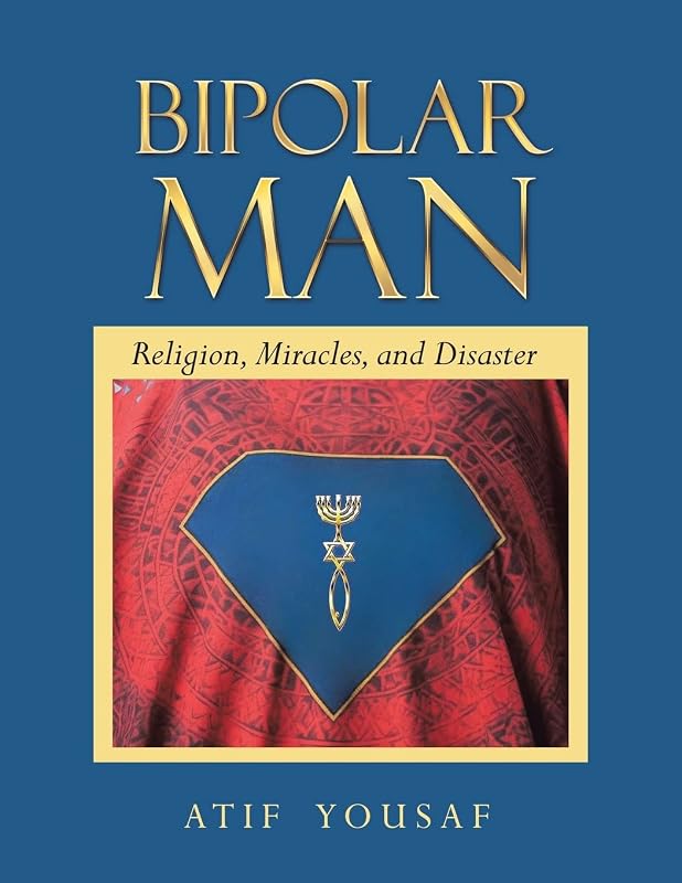 Bipolar Man: Religion, Miracles, and Disaster by Atif Yousaf