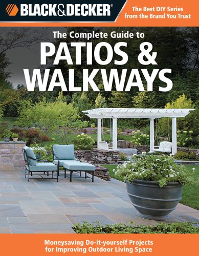 Black &amp; Decker The Complete Guide to Patios &amp; Walkways: Money-Saving Do-It-Yourself Projects for Improving Outdoor Living Space by Editors of CPi