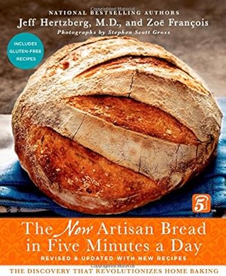 The New Artisan Bread in Five Minutes a Day: The Discovery That Revolutionizes Home Baking