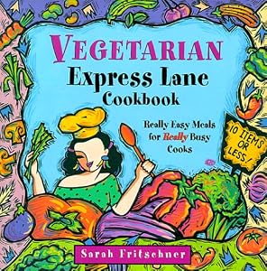 Vegetarian Express Lane Cookbook: Really Easy Meals for Really Busy Cooks by Sarah Fritschner