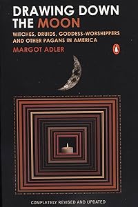 Drawing Down the Moon: Witches, Druids, Goddess-Worshippers, and Other Pagans in America by Margot Adler