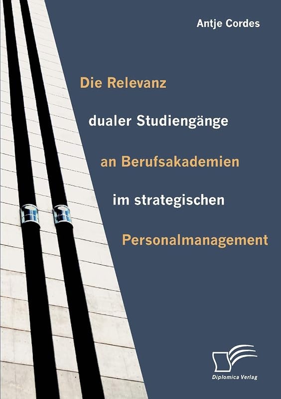 Die Relevanz dualer Studiengänge an Berufsakademien im strategischen Personalmanagement (German Edition) by Antje Cordes