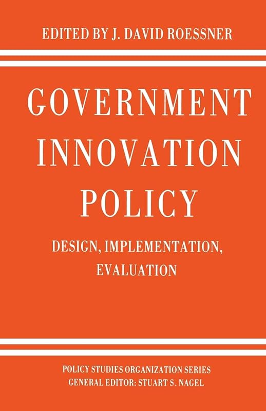 Government Innovation Policy: Design, Implementation, Evaluation (Policy Studies Organization Series) by D. Roessner