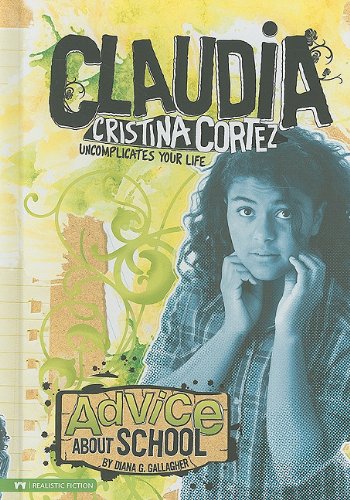 Advice About School: Claudia Cristina Cortez Uncomplicates Your Life by Diana G Gallagher