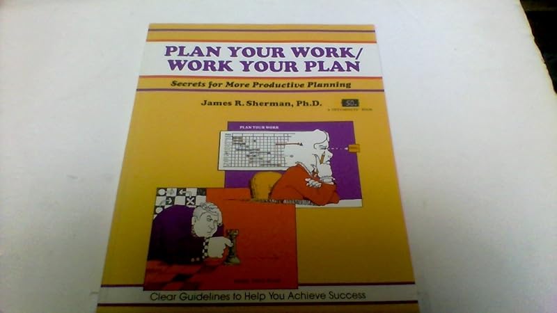 Plan Your Work/ Work Your Plan: Secrets for More Productive Planning (Crisp Fifty-Minute Series) by James R. Sherman