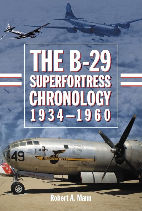The B-29 Superfortress Chronology, 1934-1960 by Robert A. Mann