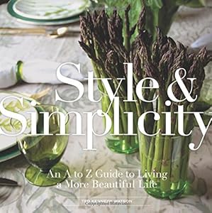 Style &amp; Simplicity: An A to Z Guide to Living a More Beautiful Life