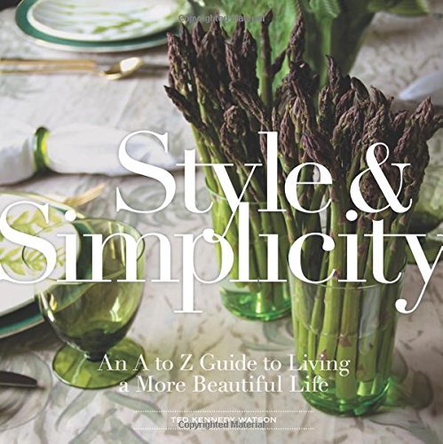 Style &amp; Simplicity: An A to Z Guide to Living a More Beautiful Life by Ted Kennedy Watson