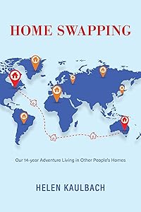 Home Swapping: Our 14-year Adventure Living in Other People's Homes by Helen Kaulbach