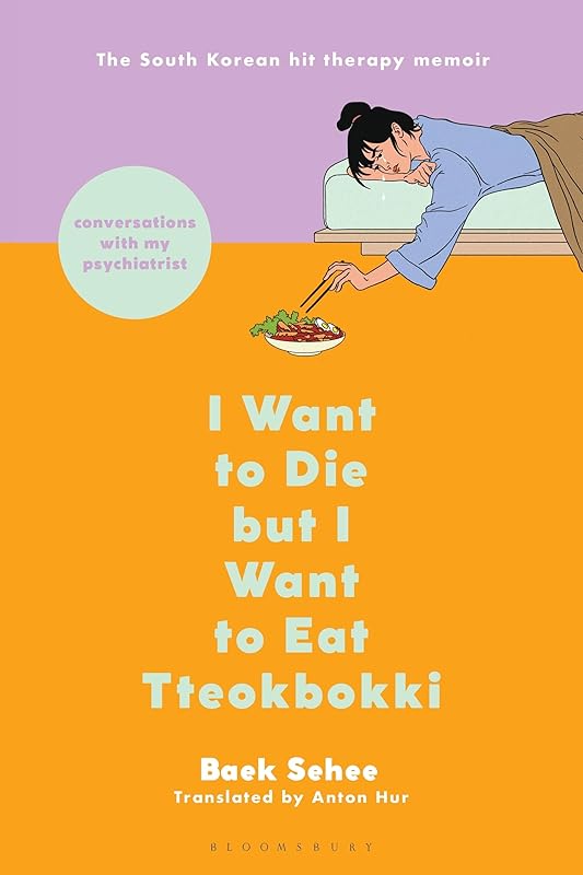 I Want to Die but I Want to Eat Tteokbokki: Conversations with My Psychiatrist by Baek Sehee