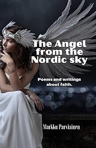 The Angel from the nordic sky: Poems and writings about faith by Markku Parviainen