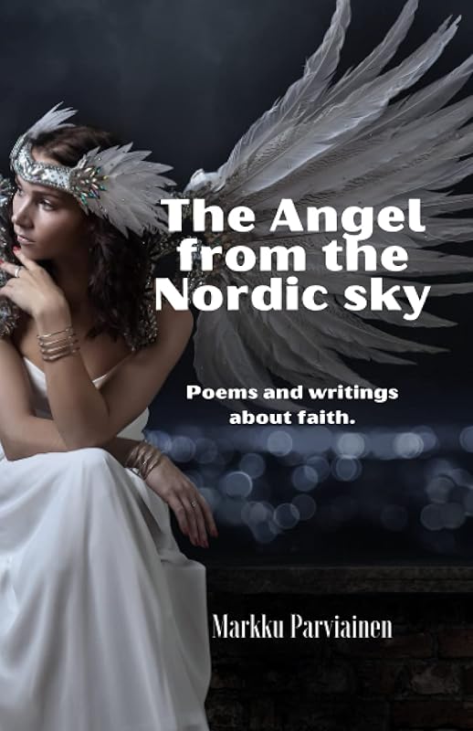 The Angel from the nordic sky: Poems and writings about faith by Markku Parviainen