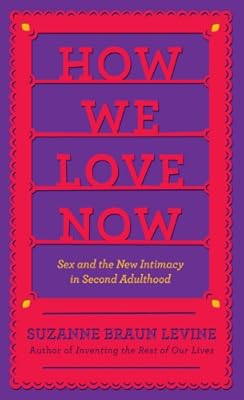 How We Love Now: Sex and the New Intimacy in Second Adulthood