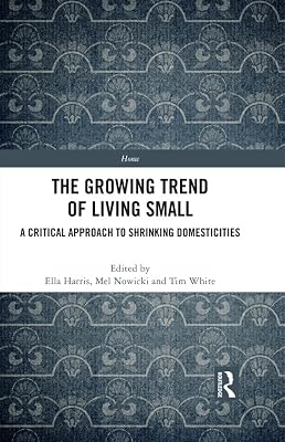 The Growing Trend of Living Small: A Critical Approach to Shrinking Domesticities (Home)