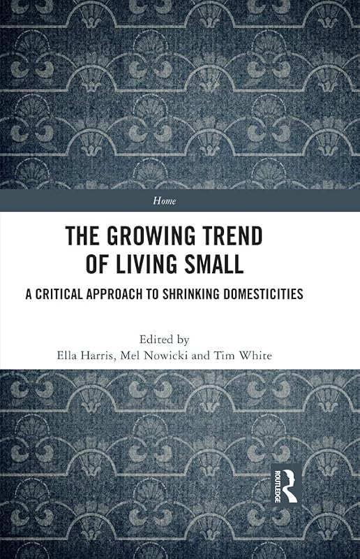 The Growing Trend of Living Small: A Critical Approach to Shrinking Domesticities (Home) by Ella Harris