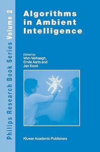 Algorithms in Ambient Intelligence (Philips Research Book Series, 2) by W. Verhaegh
